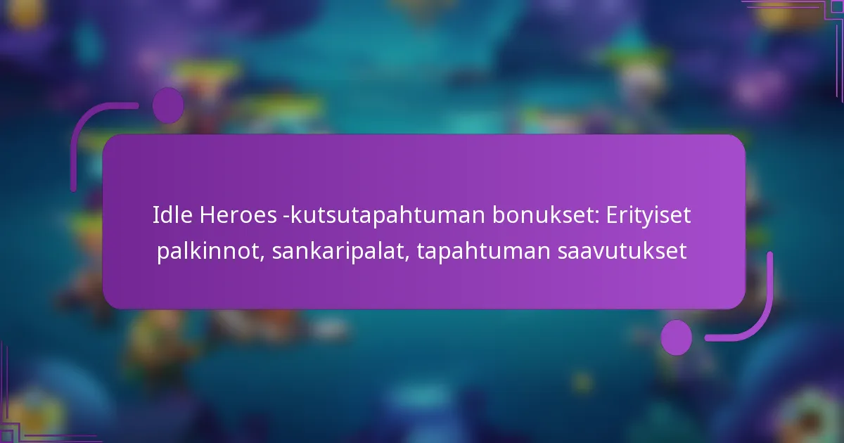 Idle Heroes -kutsutapahtuman bonukset: Erityiset palkinnot, sankaripalat, tapahtuman saavutukset