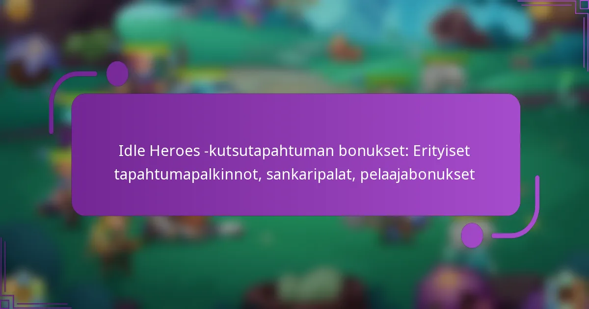 Idle Heroes -kutsutapahtuman bonukset: Erityiset tapahtumapalkinnot, sankaripalat, pelaajabonukset