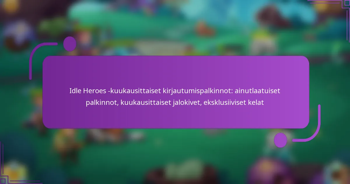 Idle Heroes -kuukausittaiset kirjautumispalkinnot: ainutlaatuiset palkinnot, kuukausittaiset jalokivet, eksklusiiviset kelat