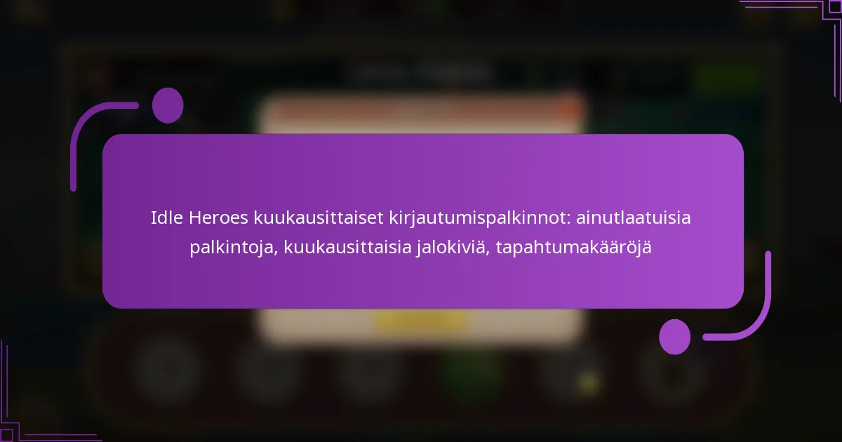 Idle Heroes kuukausittaiset kirjautumispalkinnot: ainutlaatuisia palkintoja, kuukausittaisia jalokiviä, tapahtumakääröjä