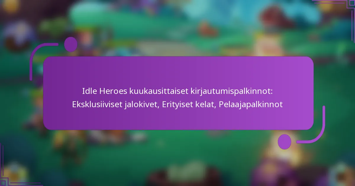 Idle Heroes kuukausittaiset kirjautumispalkinnot: Eksklusiiviset jalokivet, Erityiset kelat, Pelaajapalkinnot
