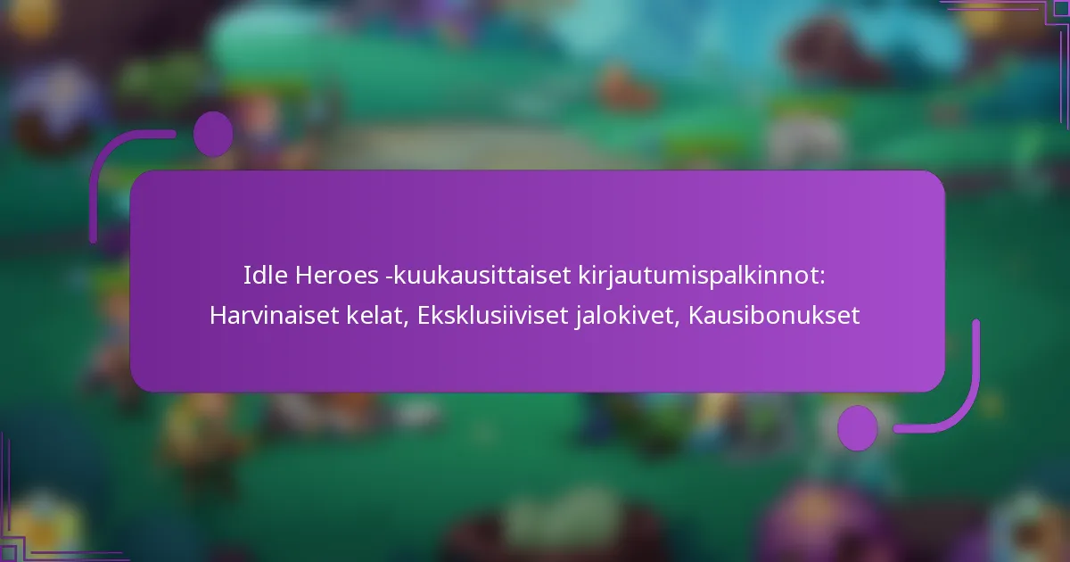 Idle Heroes -kuukausittaiset kirjautumispalkinnot: Harvinaiset kelat, Eksklusiiviset jalokivet, Kausibonukset