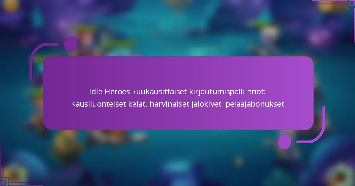 Idle Heroes kuukausittaiset kirjautumispalkinnot: Kausiluonteiset kelat, harvinaiset jalokivet, pelaajabonukset
