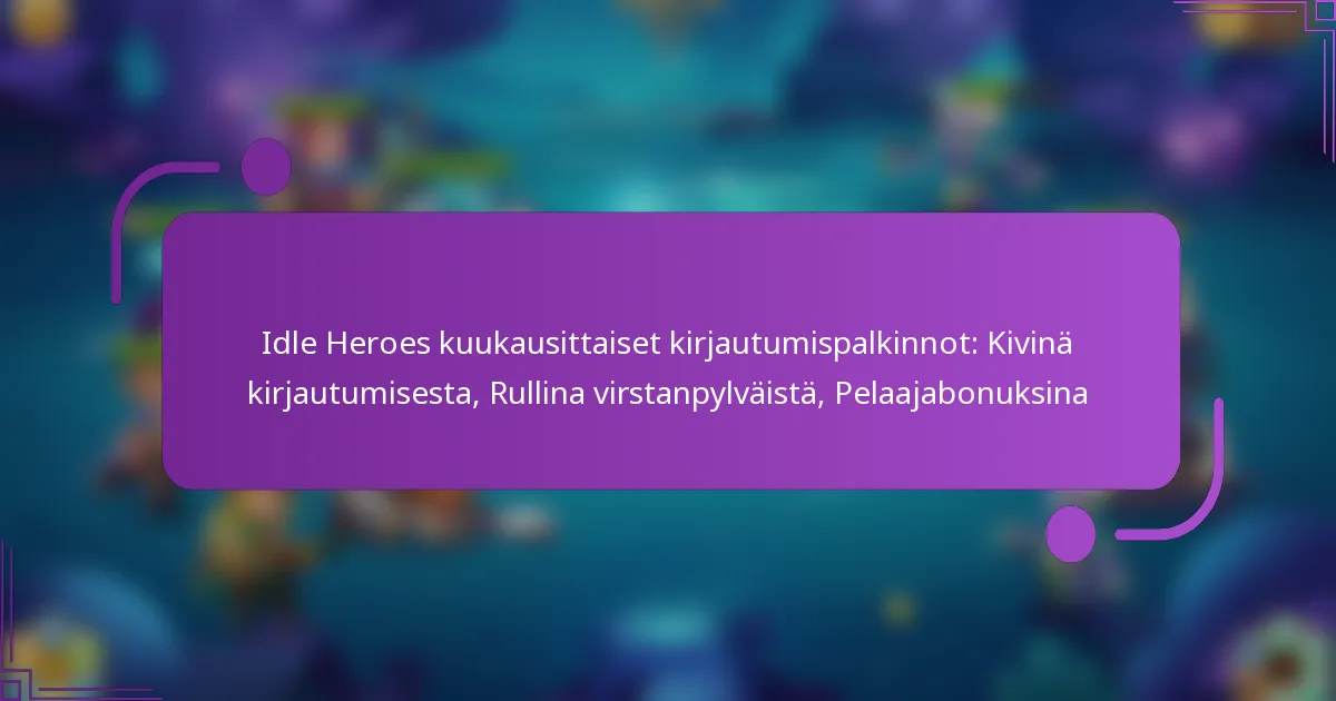 Idle Heroes kuukausittaiset kirjautumispalkinnot: Kivinä kirjautumisesta, Rullina virstanpylväistä, Pelaajabonuksina