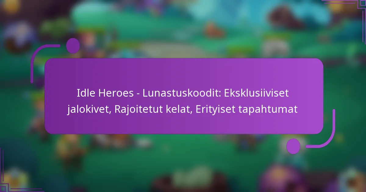 Idle Heroes – Lunastuskoodit: Eksklusiiviset jalokivet, Rajoitetut kelat, Erityiset tapahtumat