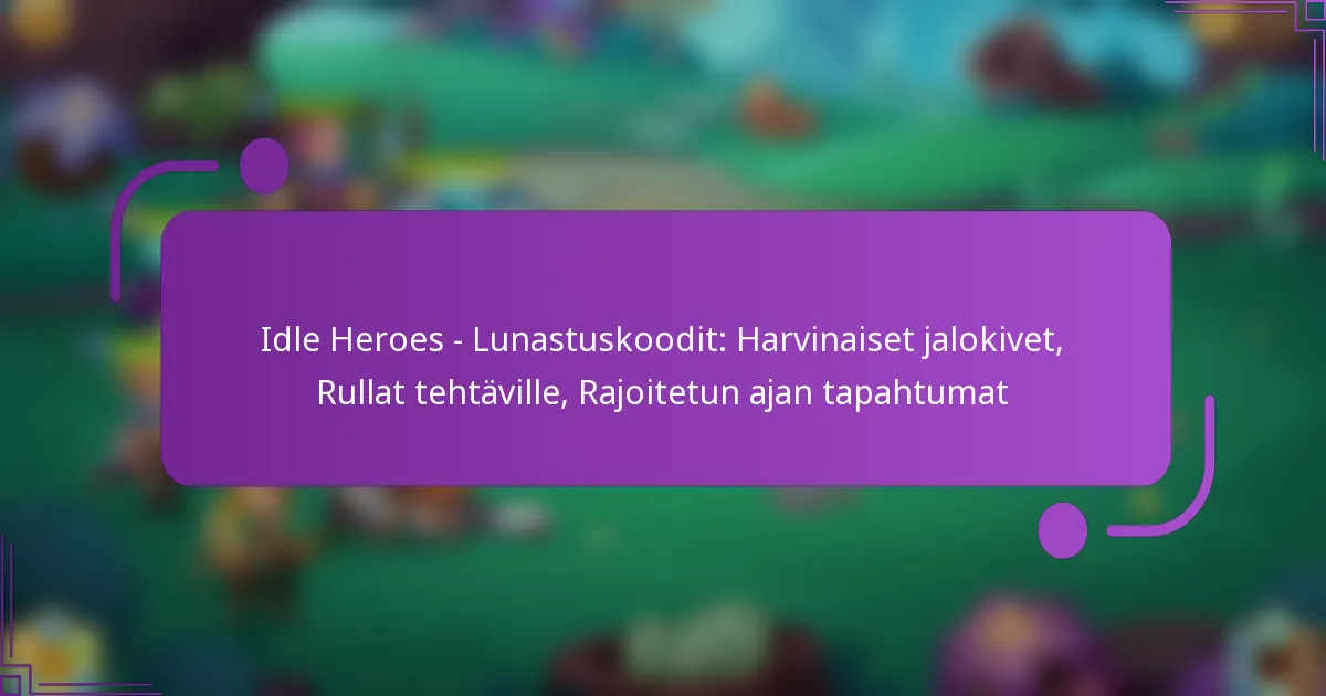 Idle Heroes – Lunastuskoodit: Harvinaiset jalokivet, Rullat tehtäville, Rajoitetun ajan tapahtumat