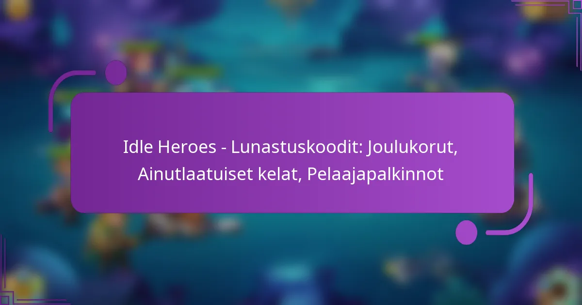 Idle Heroes – Lunastuskoodit: Joulukorut, Ainutlaatuiset kelat, Pelaajapalkinnot
