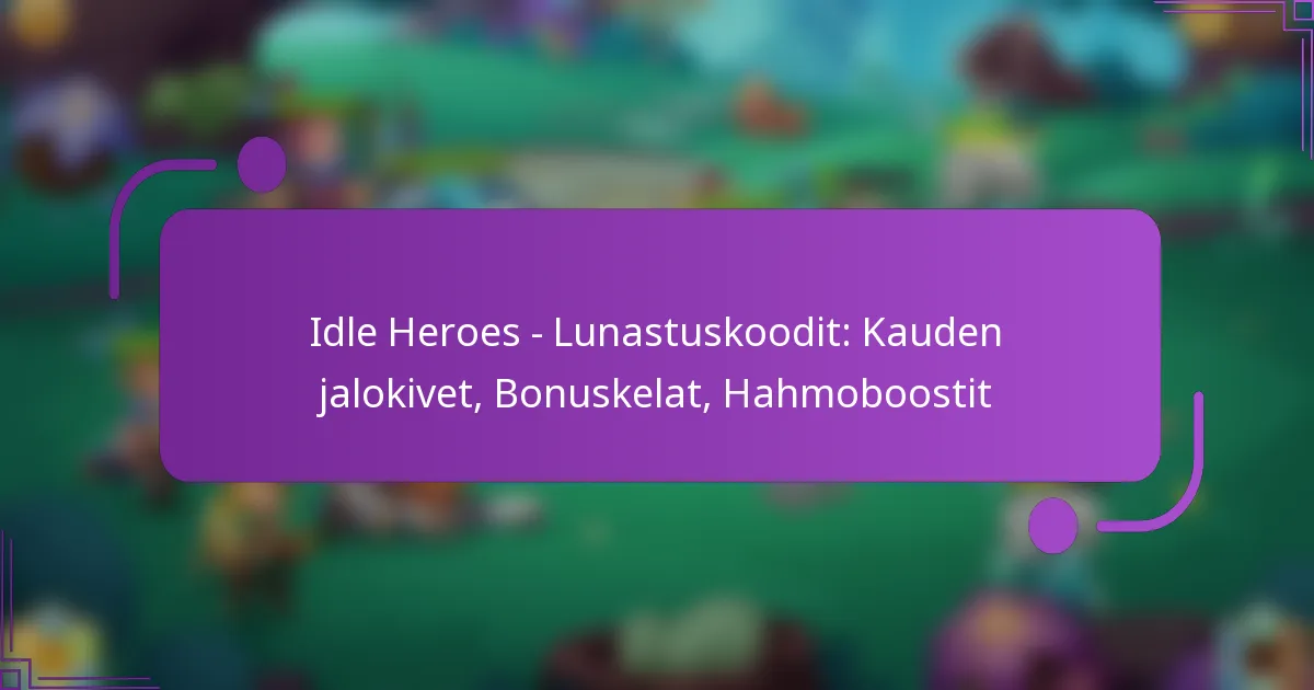 Idle Heroes – Lunastuskoodit: Kauden jalokivet, Bonuskelat, Hahmoboostit