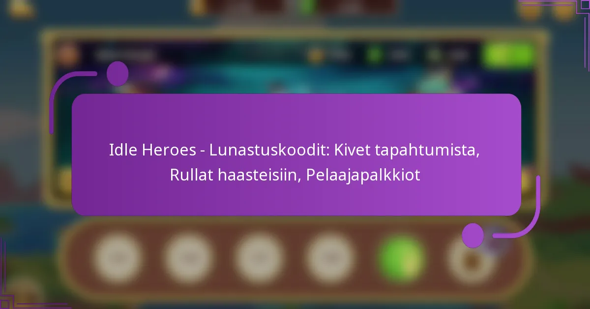 Idle Heroes – Lunastuskoodit: Kivet tapahtumista, Rullat haasteisiin, Pelaajapalkkiot