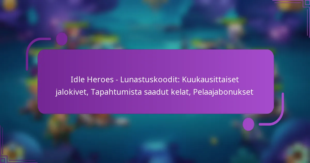Idle Heroes – Lunastuskoodit: Kuukausittaiset jalokivet, Tapahtumista saadut kelat, Pelaajabonukset