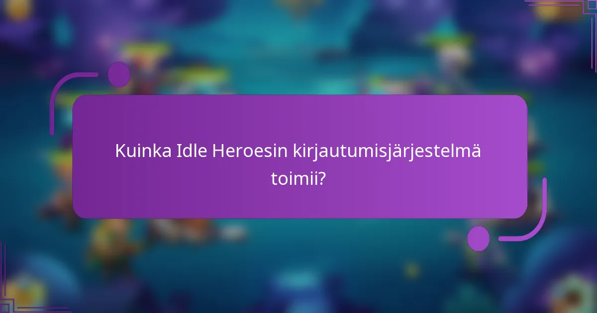Kuinka Idle Heroesin kirjautumisjärjestelmä toimii?
