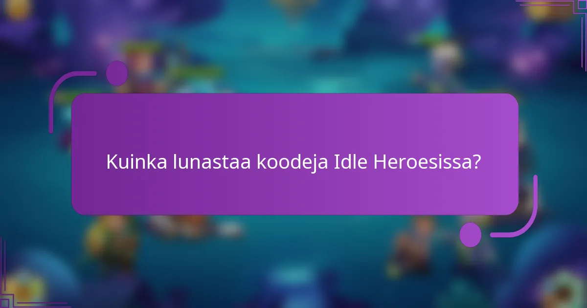 Kuinka lunastaa koodeja Idle Heroesissa?