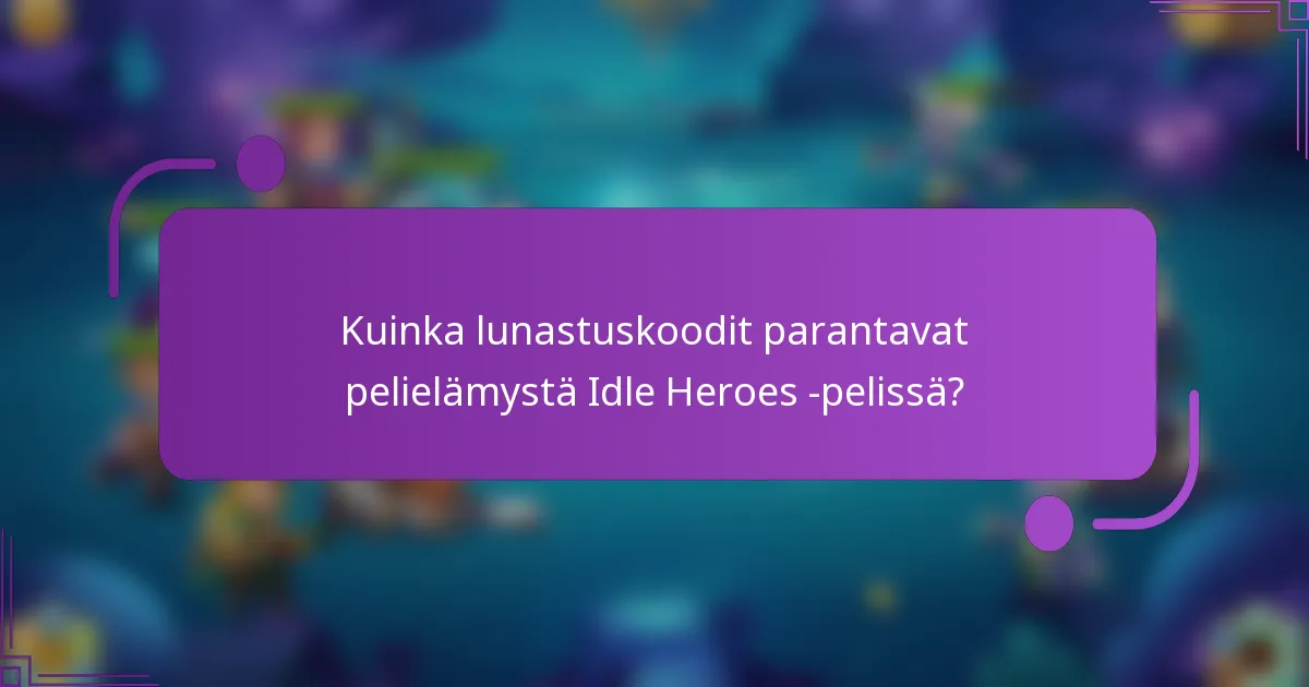 Kuinka lunastuskoodit parantavat pelielämystä Idle Heroes -pelissä?