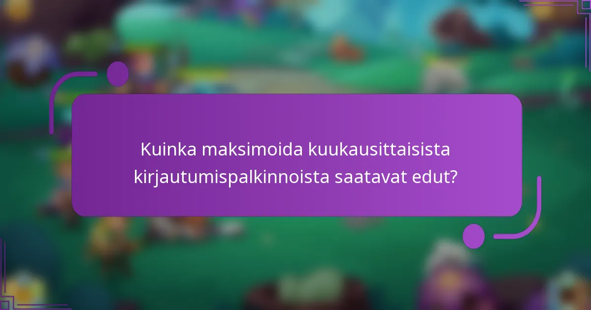 Kuinka maksimoida kuukausittaisista kirjautumispalkinnoista saatavat edut?