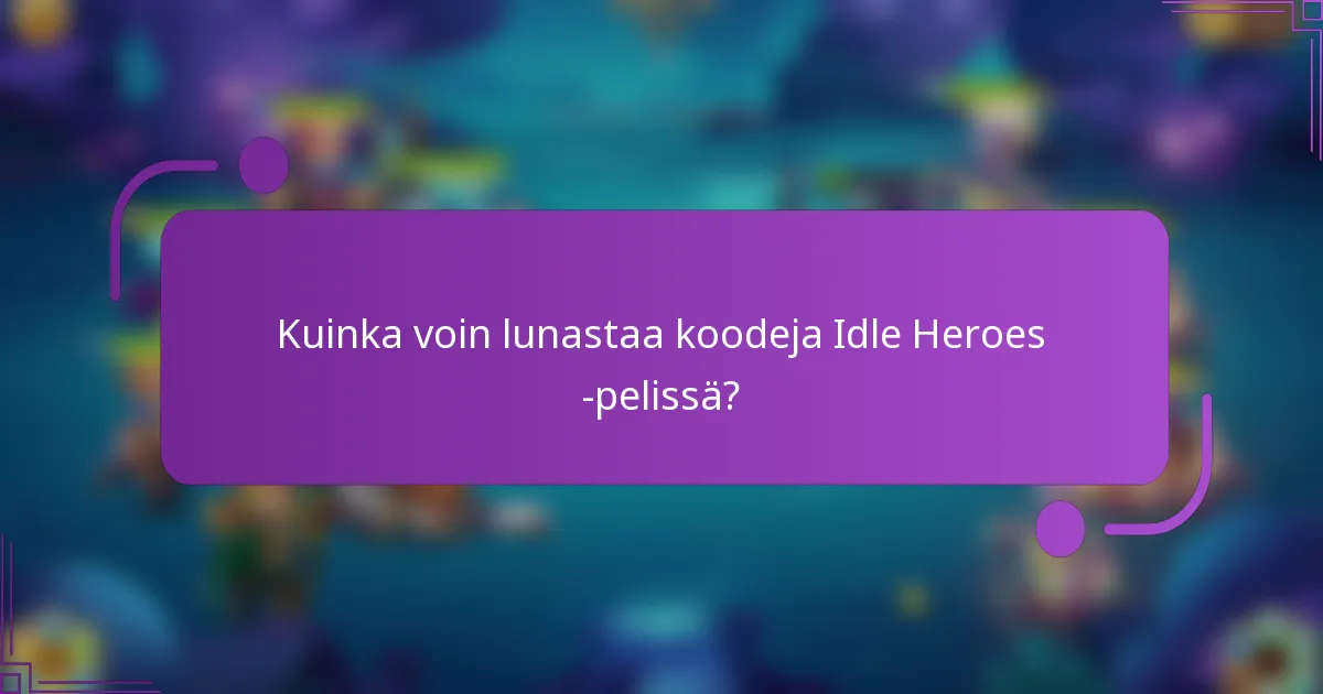 Kuinka voin lunastaa koodeja Idle Heroes -pelissä?