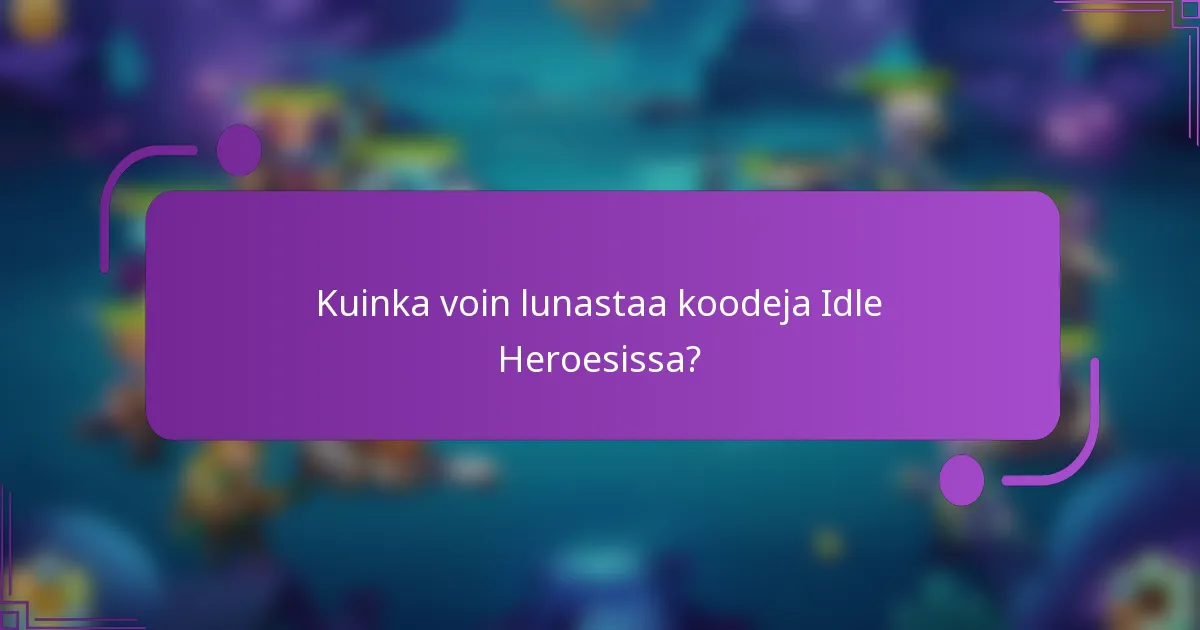 Kuinka voin lunastaa koodeja Idle Heroesissa?