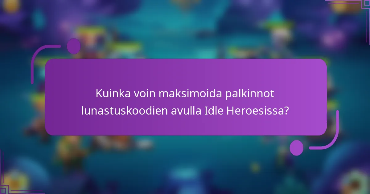Kuinka voin maksimoida palkinnot lunastuskoodien avulla Idle Heroesissa?