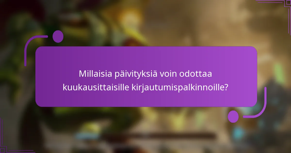 Millaisia päivityksiä voin odottaa kuukausittaisille kirjautumispalkinnoille?