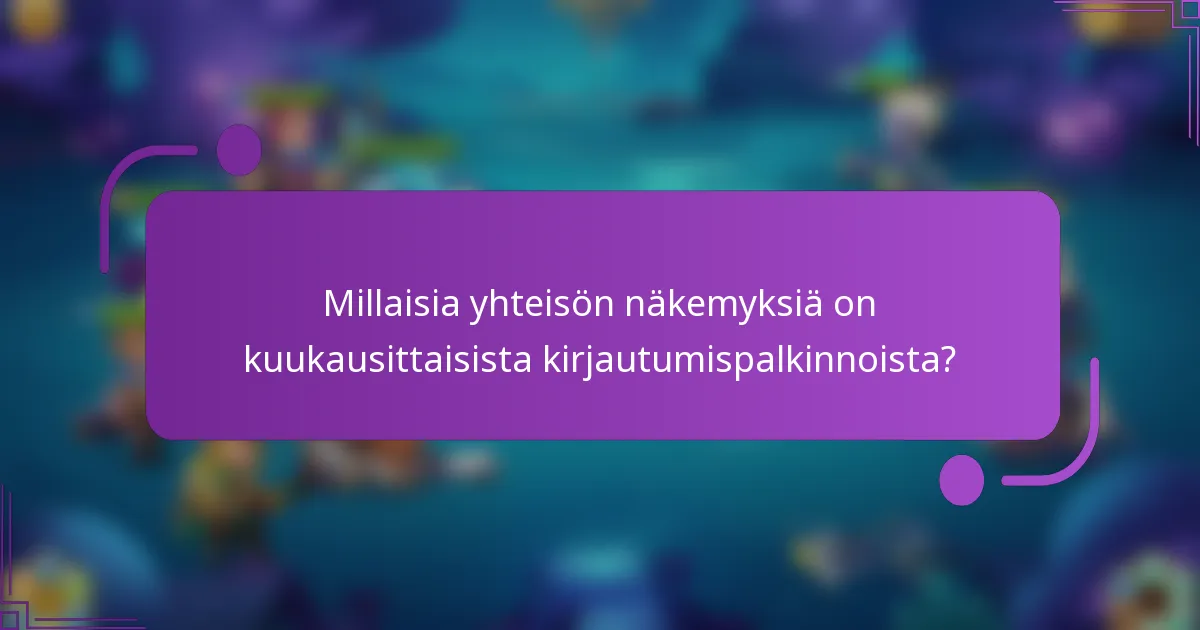 Millaisia yhteisön näkemyksiä on kuukausittaisista kirjautumispalkinnoista?
