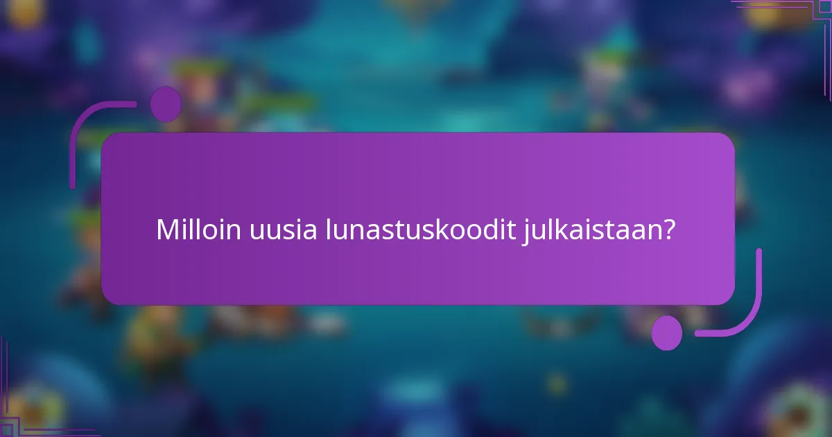 Milloin uusia lunastuskoodit julkaistaan?