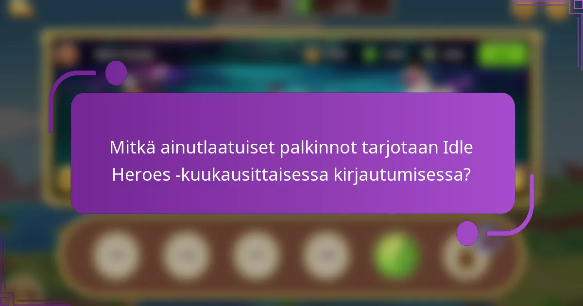 Mitkä ainutlaatuiset palkinnot tarjotaan Idle Heroes -kuukausittaisessa kirjautumisessa?