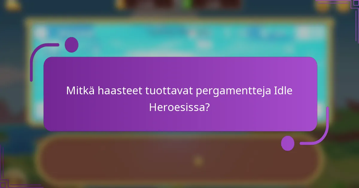 Mitkä haasteet tuottavat pergamentteja Idle Heroesissa?