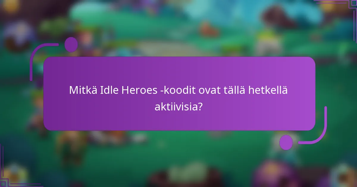 Mitkä Idle Heroes -koodit ovat tällä hetkellä aktiivisia?