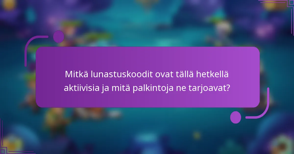 Mitkä lunastuskoodit ovat tällä hetkellä aktiivisia ja mitä palkintoja ne tarjoavat?