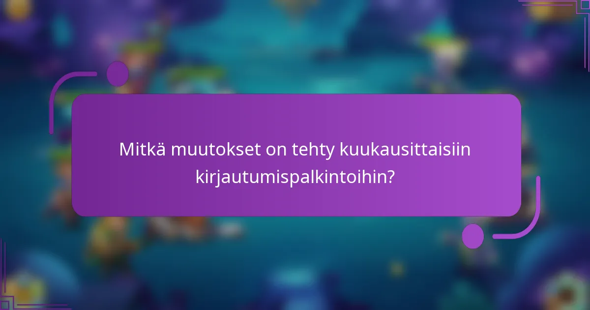 Mitkä muutokset on tehty kuukausittaisiin kirjautumispalkintoihin?