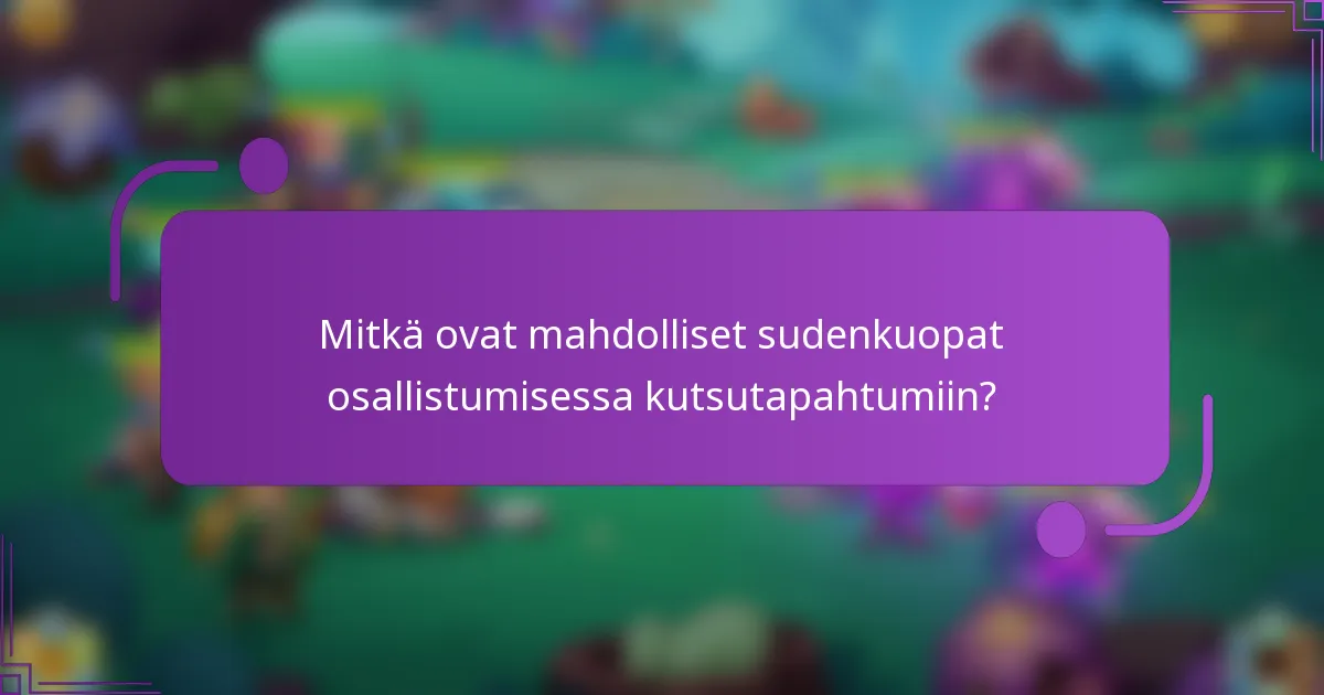 Mitkä ovat mahdolliset sudenkuopat osallistumisessa kutsutapahtumiin?