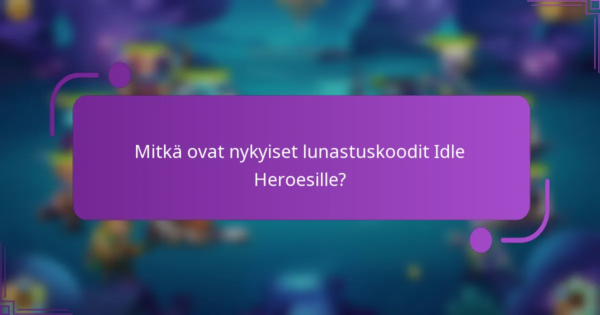 Mitkä ovat nykyiset lunastuskoodit Idle Heroesille?
