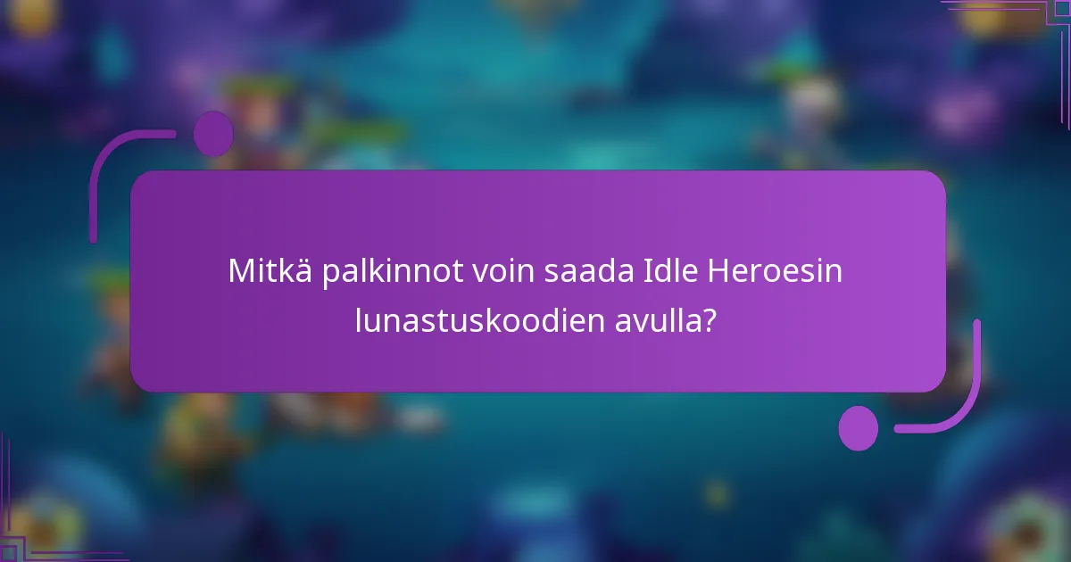 Mitkä palkinnot voin saada Idle Heroesin lunastuskoodien avulla?