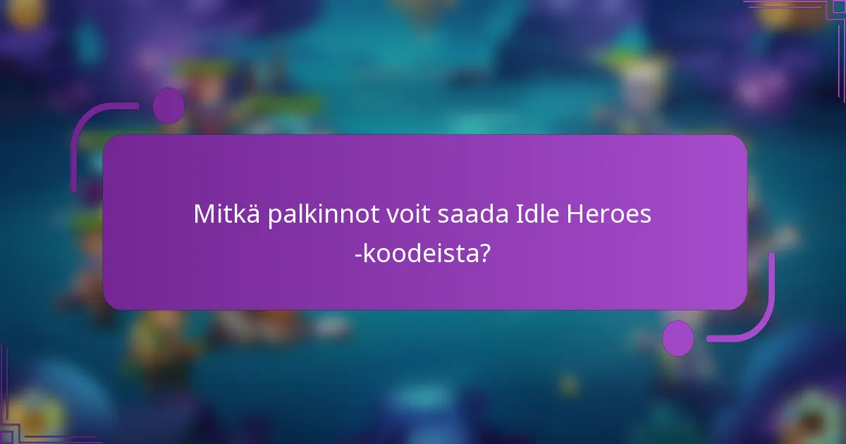 Mitkä palkinnot voit saada Idle Heroes -koodeista?