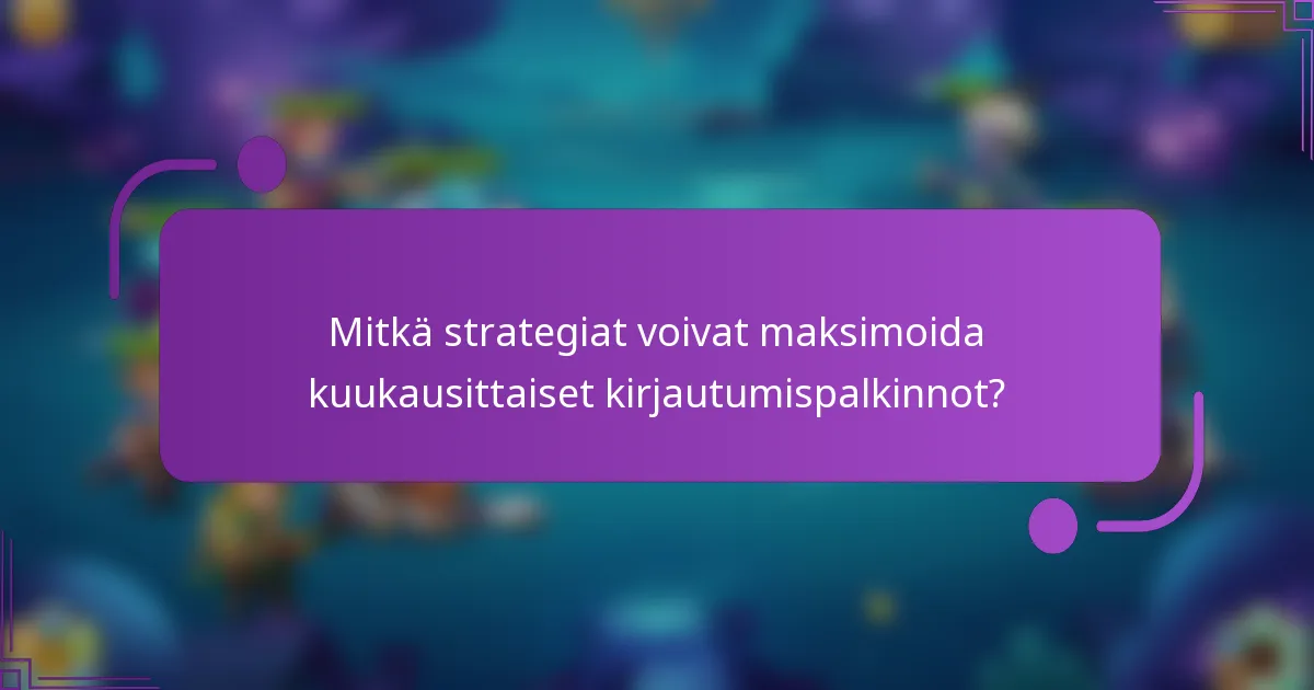 Mitkä strategiat voivat maksimoida kuukausittaiset kirjautumispalkinnot?