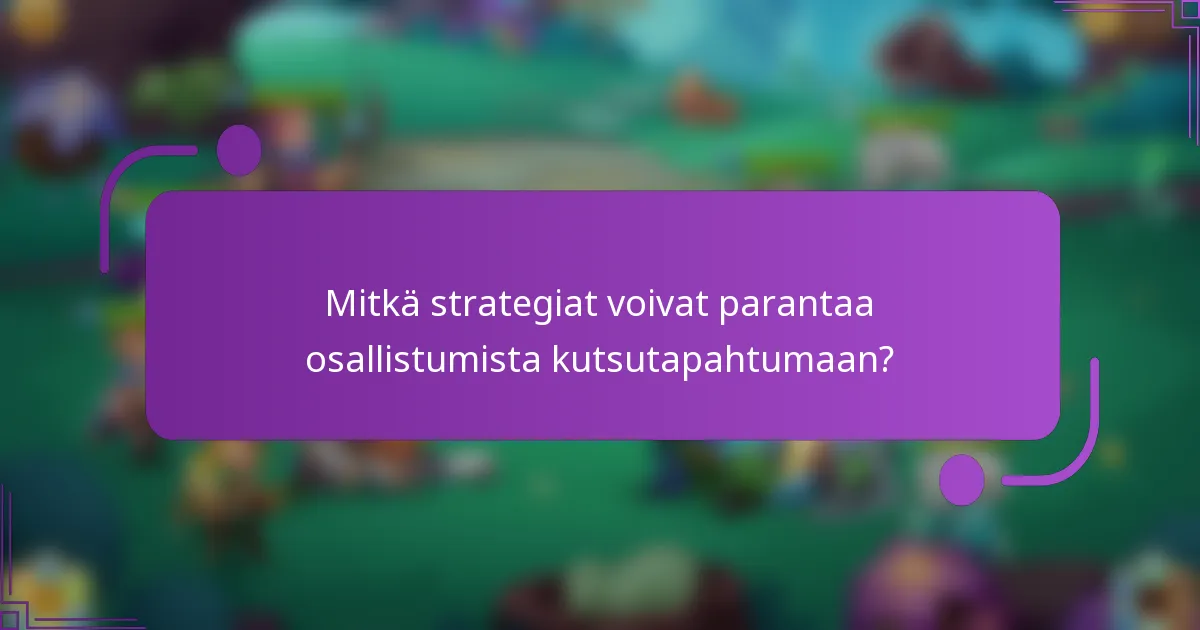 Mitkä strategiat voivat parantaa osallistumista kutsutapahtumaan?